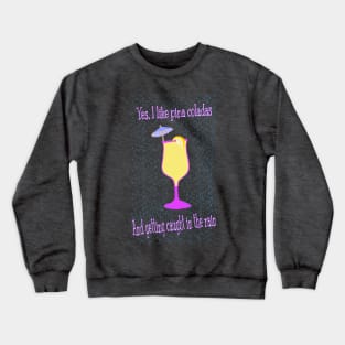 Pina coladas and getting caught in the rain Crewneck Sweatshirt